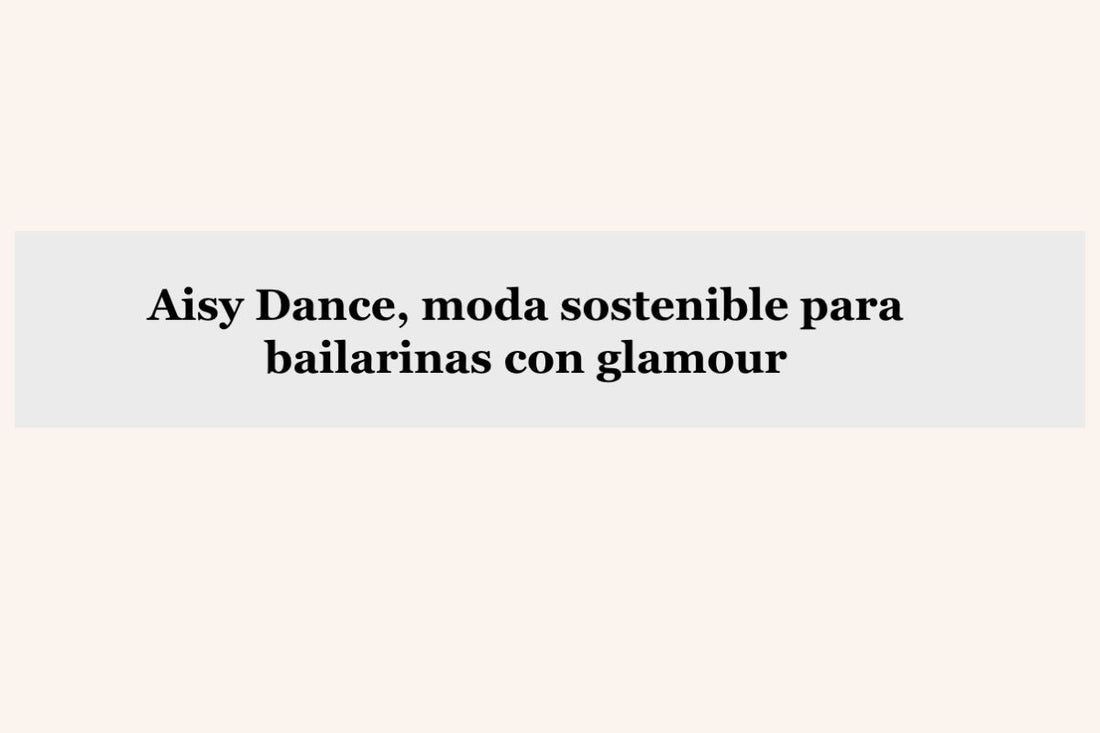 Noticiaspositivas.press - Aisy Dance, moda sostenible para bailarinas con glamour